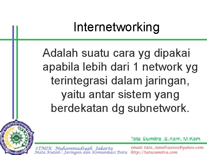 Internetworking Adalah suatu cara yg dipakai apabila lebih dari 1 network yg terintegrasi dalam