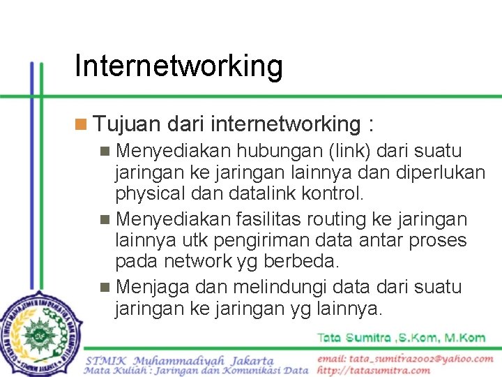 Internetworking n Tujuan dari internetworking : n Menyediakan hubungan (link) dari suatu jaringan ke