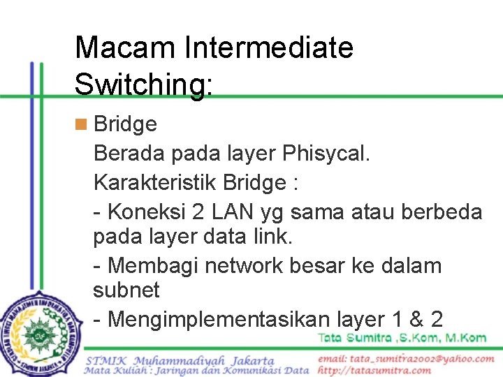 Macam Intermediate Switching: n Bridge Berada pada layer Phisycal. Karakteristik Bridge : - Koneksi