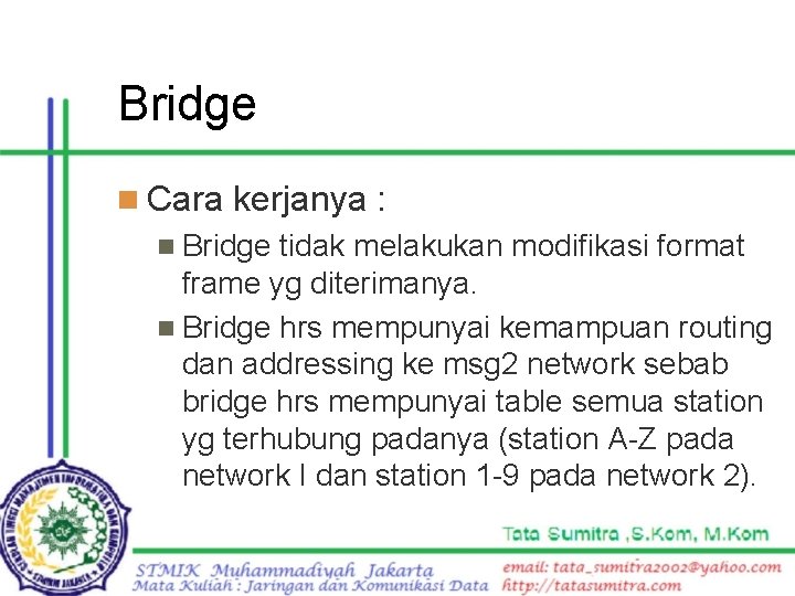 Bridge n Cara kerjanya : n Bridge tidak melakukan modifikasi format frame yg diterimanya.