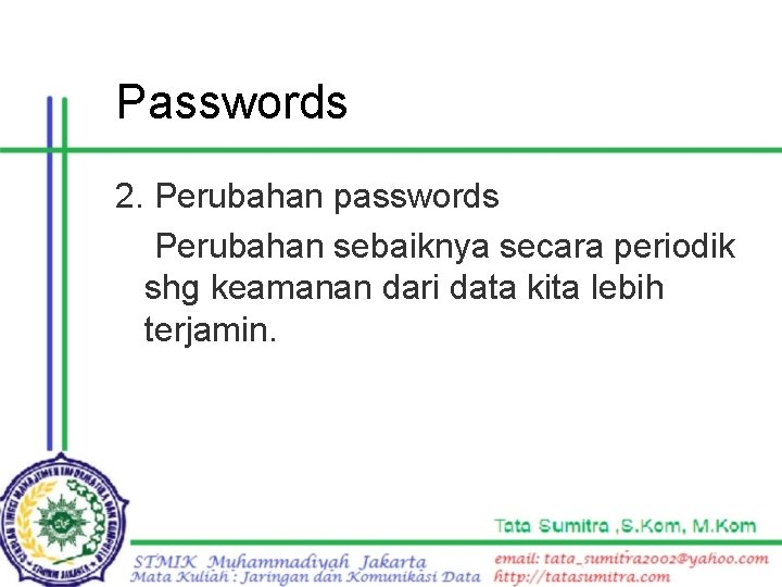 Passwords 2. Perubahan passwords Perubahan sebaiknya secara periodik shg keamanan dari data kita lebih