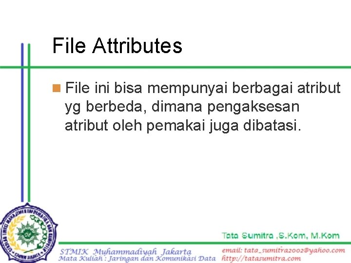 File Attributes n File ini bisa mempunyai berbagai atribut yg berbeda, dimana pengaksesan atribut