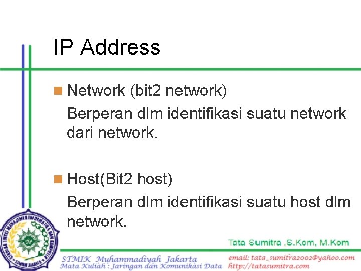 IP Address n Network (bit 2 network) Berperan dlm identifikasi suatu network dari network.