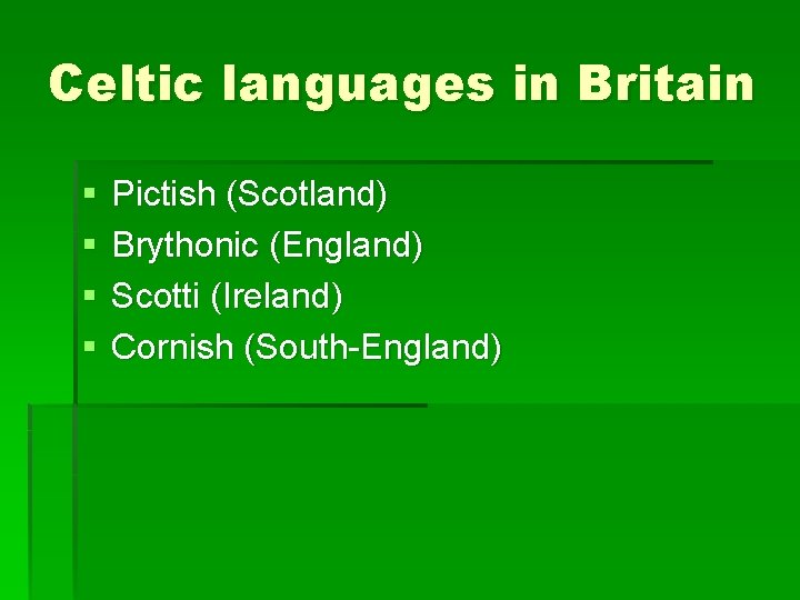 Celtic languages in Britain § § Pictish (Scotland) Brythonic (England) Scotti (Ireland) Cornish (South-England)