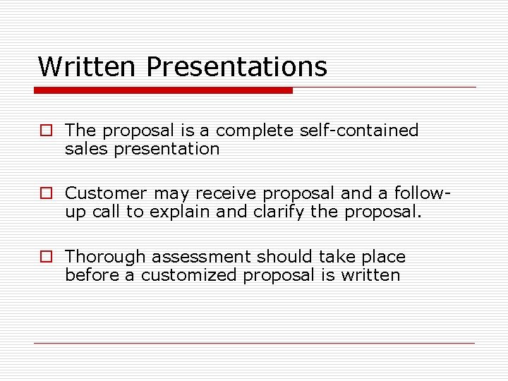 Written Presentations o The proposal is a complete self-contained sales presentation o Customer may