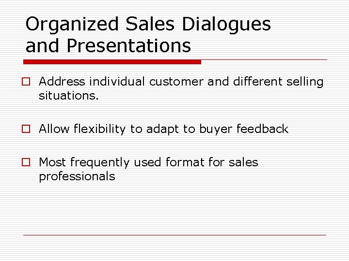 Organized Sales Dialogues and Presentations o Address individual customer and different selling situations. o