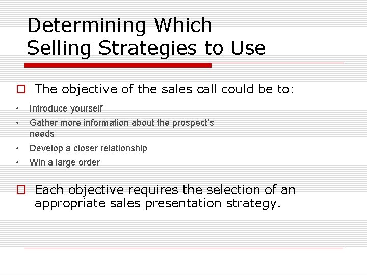 Determining Which Selling Strategies to Use o The objective of the sales call could