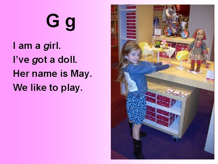 Gg I am a girl. I’ve got a doll. Her name is May. We