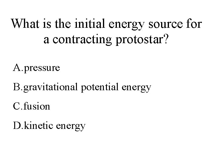 What is the initial energy source for a contracting protostar? A. pressure B. gravitational