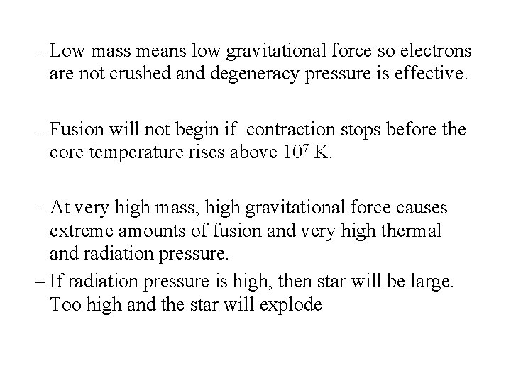 – Low mass means low gravitational force so electrons are not crushed and degeneracy