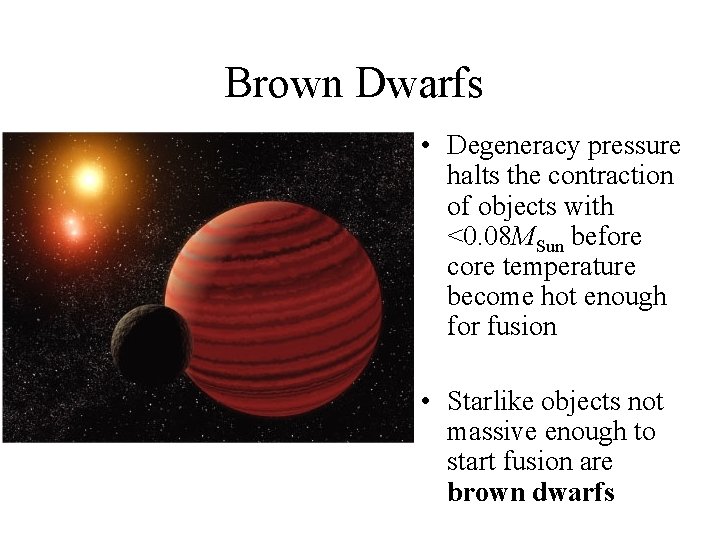 Brown Dwarfs • Degeneracy pressure halts the contraction of objects with <0. 08 MSun