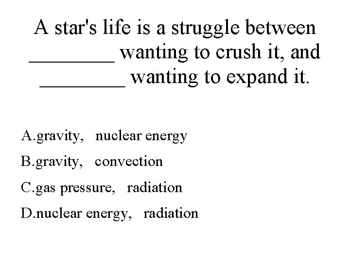 A star's life is a struggle between ____ wanting to crush it, and ____