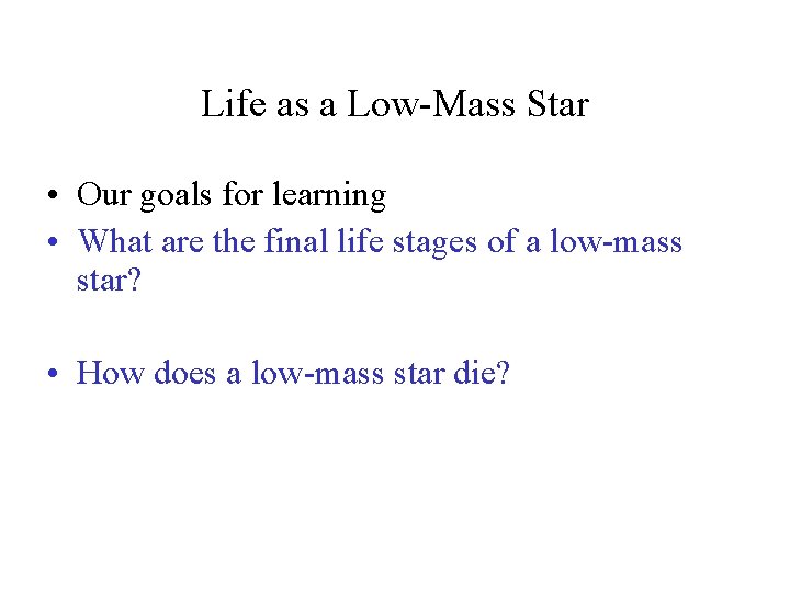 Life as a Low-Mass Star • Our goals for learning • What are the