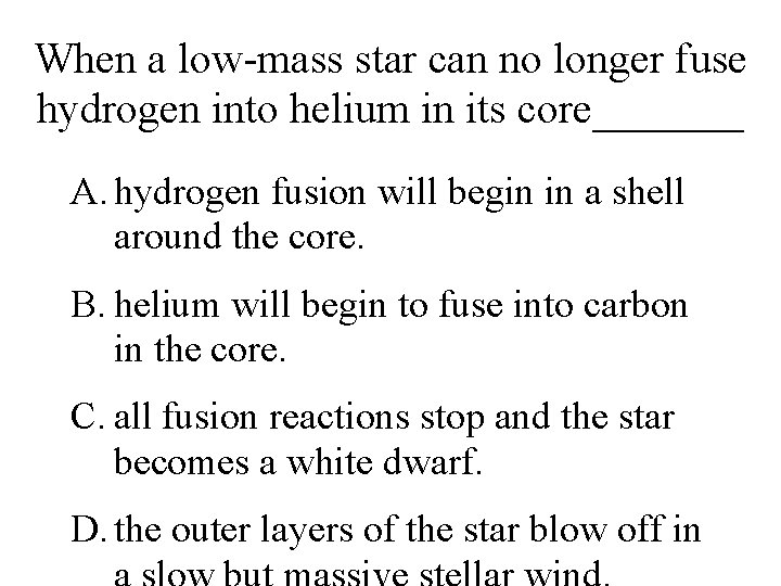 When a low-mass star can no longer fuse hydrogen into helium in its core_______