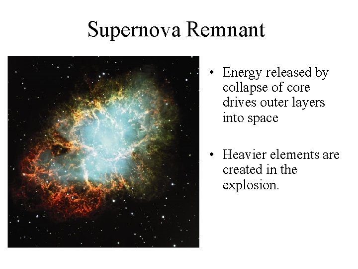 Supernova Remnant • Energy released by collapse of core drives outer layers into space