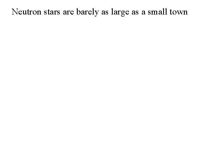 Neutron stars are barely as large as a small town 