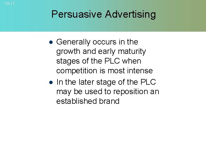 18 -11 Persuasive Advertising l l Generally occurs in the growth and early maturity