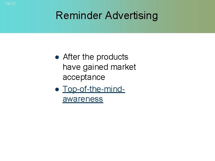 18 -12 Reminder Advertising l l After the products have gained market acceptance Top-of-the-mindawareness