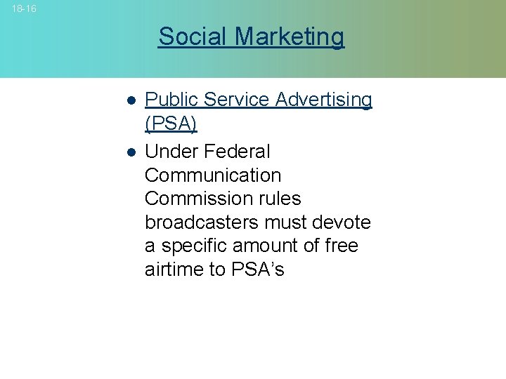 18 -16 Social Marketing l l Public Service Advertising (PSA) Under Federal Communication Commission