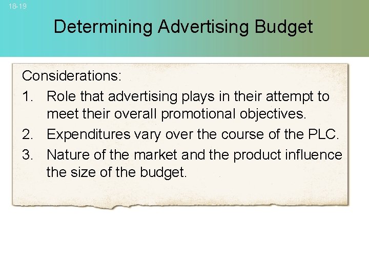 18 -19 Determining Advertising Budget Considerations: 1. Role that advertising plays in their attempt