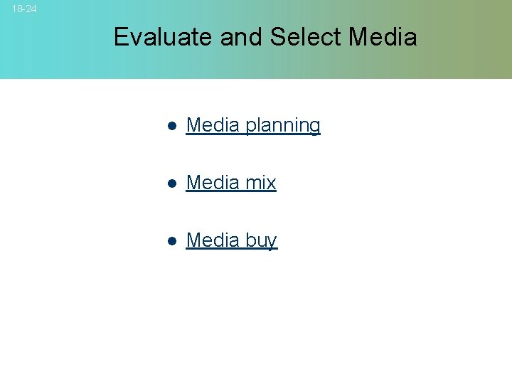 18 -24 Evaluate and Select Media l Media planning l Media mix l Media