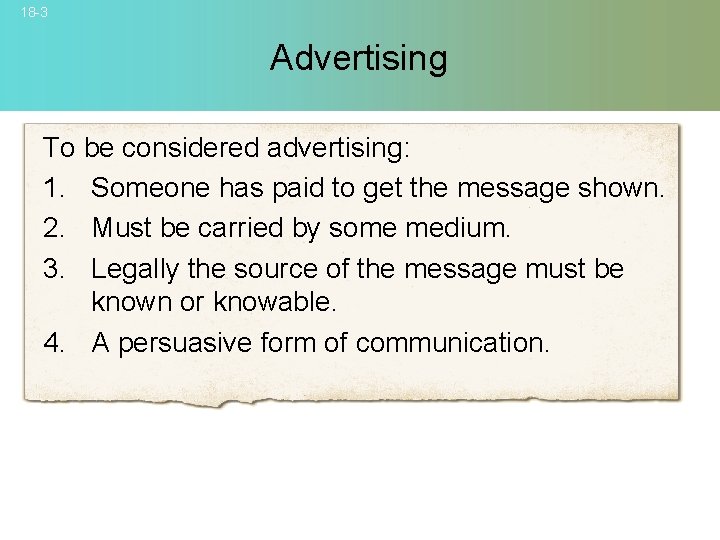 18 -3 Advertising To be considered advertising: 1. Someone has paid to get the