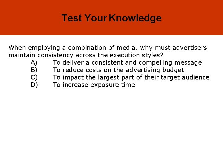 18 -32 Test Your Knowledge When employing a combination of media, why must advertisers