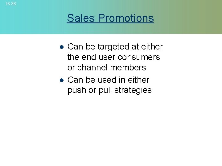 18 -38 Sales Promotions l l Can be targeted at either the end user