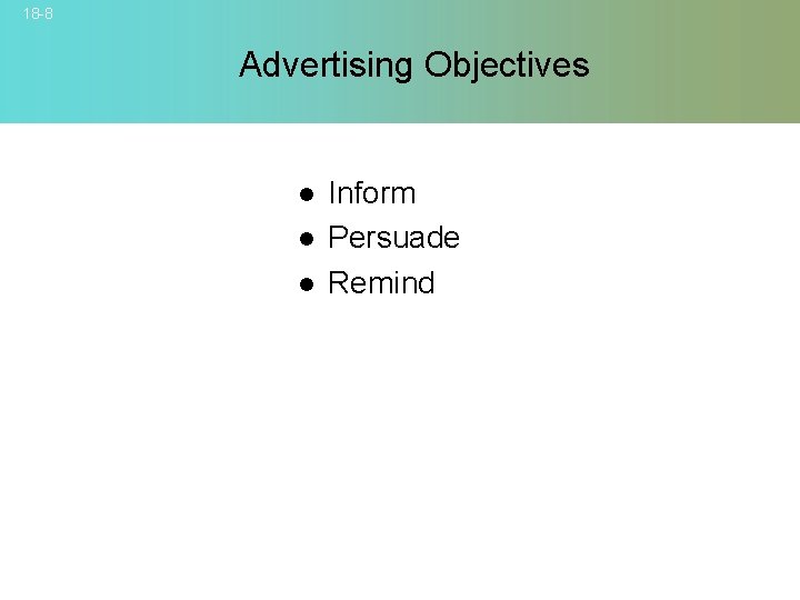 18 -8 Advertising Objectives l l l Inform Persuade Remind © 2007 Mc. Graw-Hill