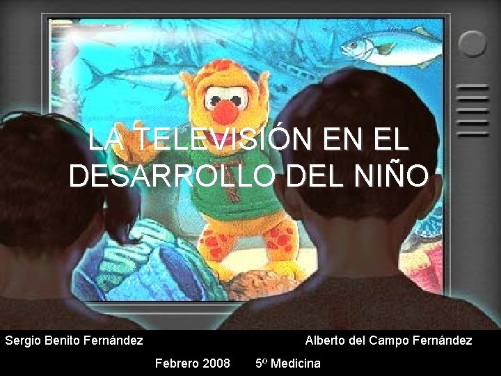 LA TELEVISIÓN EN EL DESARROLLO DEL NIÑO Sergio Benito Fernández Alberto del Campo Fernández