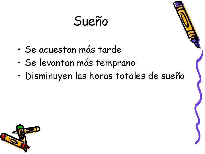 Sueño • Se acuestan más tarde • Se levantan más temprano • Disminuyen las