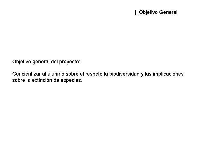 j. Objetivo General Objetivo general del proyecto: Concientizar al alumno sobre el respeto la