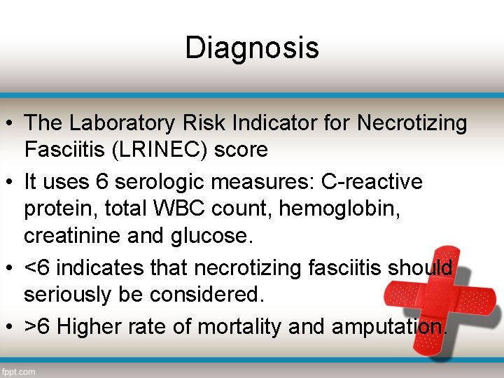 Diagnosis • The Laboratory Risk Indicator for Necrotizing Fasciitis (LRINEC) score • It uses