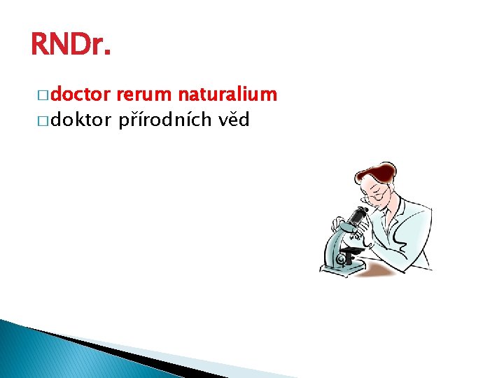 RNDr. � doctor rerum naturalium � doktor přírodních věd 