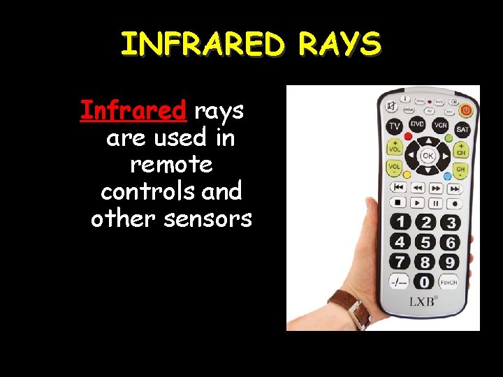 INFRARED RAYS Infrared rays are used in remote controls and other sensors 
