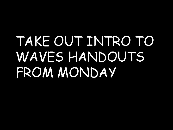 TAKE OUT INTRO TO WAVES HANDOUTS FROM MONDAY 
