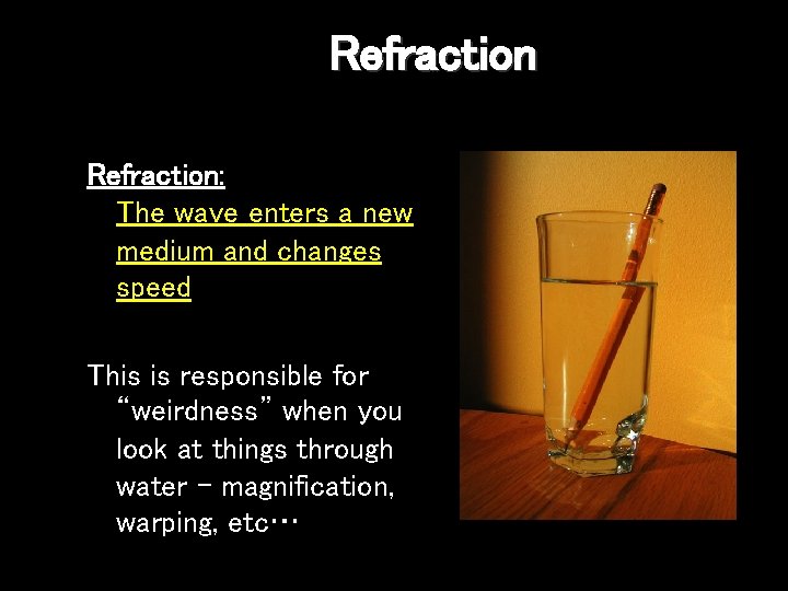 Refraction: The wave enters a new medium and changes speed This is responsible for