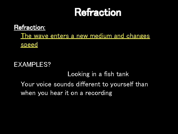 Refraction: The wave enters a new medium and changes speed EXAMPLES? Looking in a