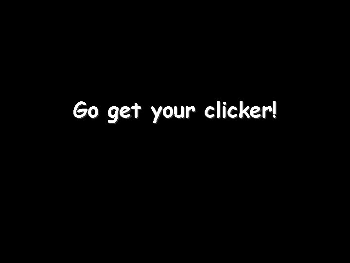 Go get your clicker! 