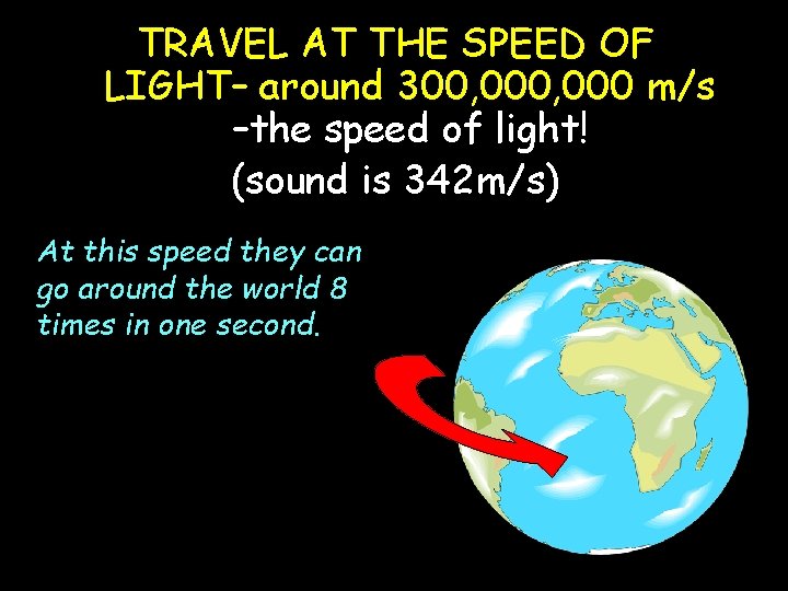 TRAVEL AT THE SPEED OF LIGHT– around 300, 000 m/s –the speed of light!