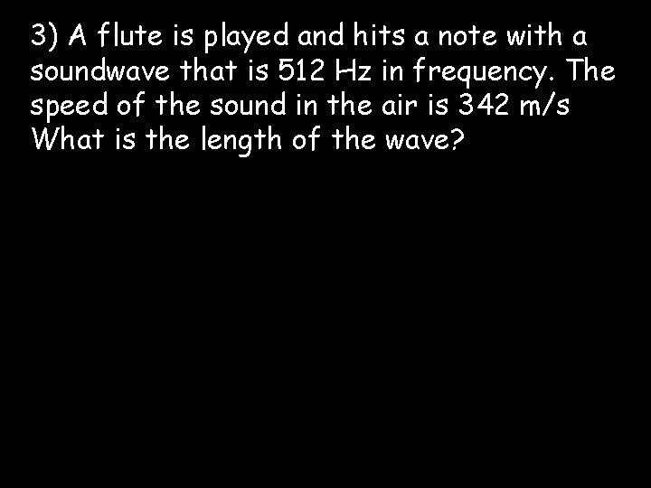 3) A flute is played and hits a note with a soundwave that is