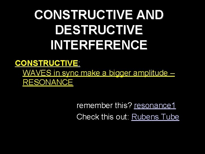 CONSTRUCTIVE AND DESTRUCTIVE INTERFERENCE CONSTRUCTIVE: WAVES in sync make a bigger amplitude – RESONANCE