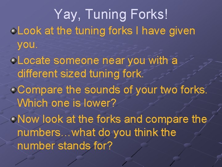 Yay, Tuning Forks! Look at the tuning forks I have given you. Locate someone
