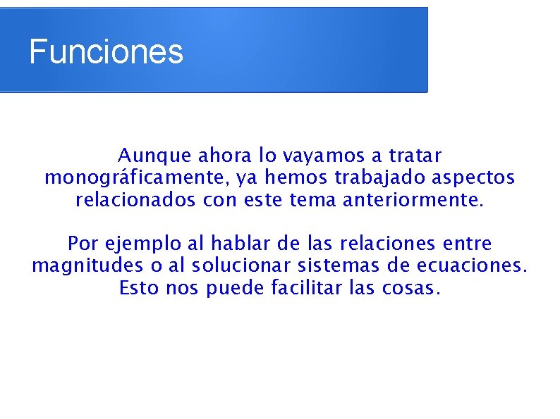 Funciones Aunque ahora lo vayamos a tratar monográficamente, ya hemos trabajado aspectos relacionados con