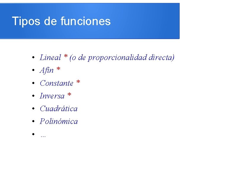 Tipos de funciones • Lineal * (o de proporcionalidad directa) • Afín * •