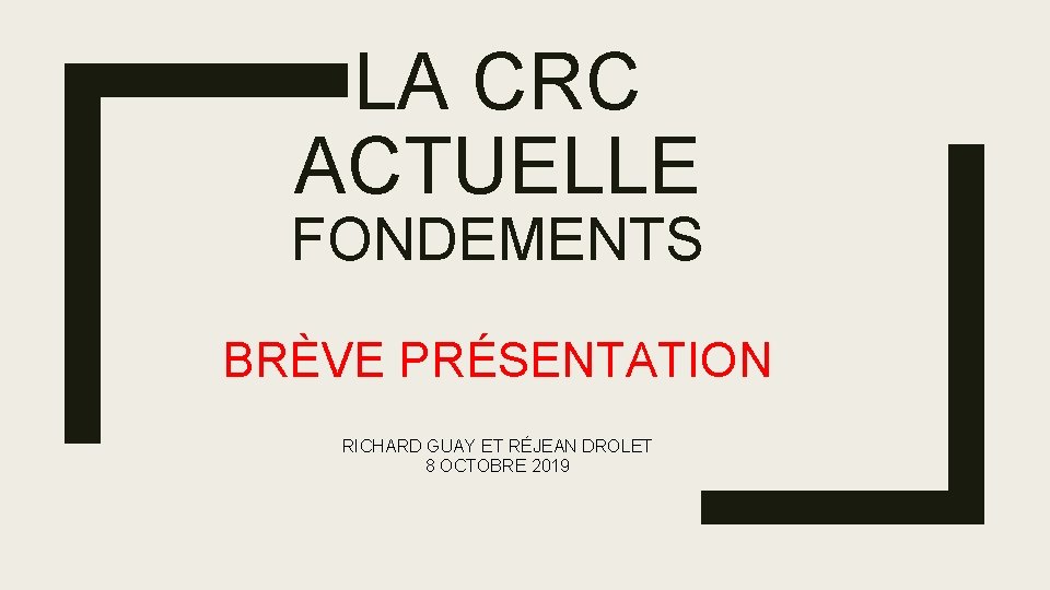 LA CRC ACTUELLE FONDEMENTS BRÈVE PRÉSENTATION RICHARD GUAY ET RÉJEAN DROLET 8 OCTOBRE 2019