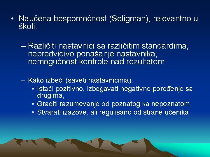  • Naučena bespomoćnost (Seligman), relevantno u školi: – Različiti nastavnici sa različitim standardima,