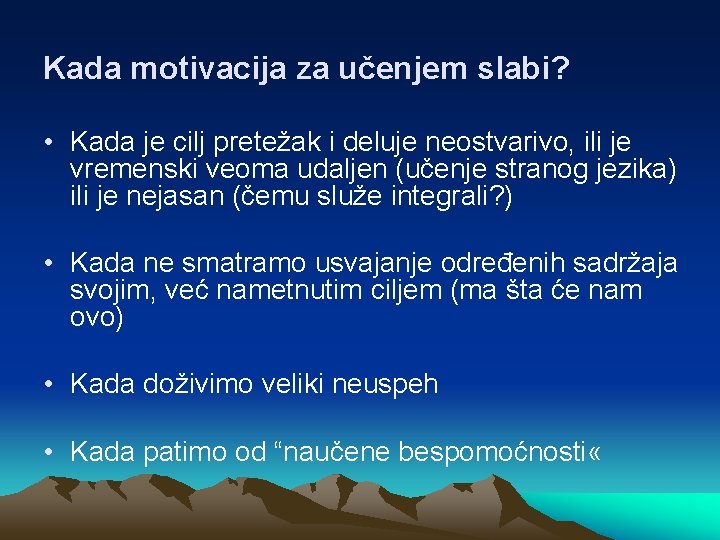 Kada motivacija za učenjem slabi? • Kada je cilj pretežak i deluje neostvarivo, ili