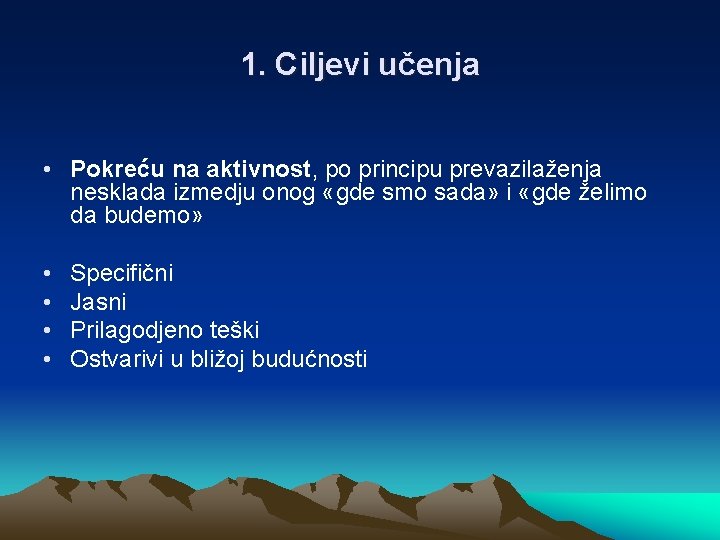 1. Ciljevi učenja • Pokreću na aktivnost, po principu prevazilaženja nesklada izmedju onog «gde