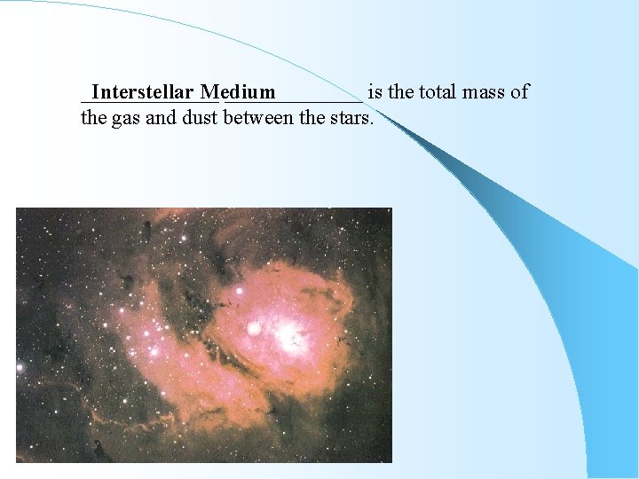 _______ Interstellar Medium _______ is the total mass of the gas and dust between